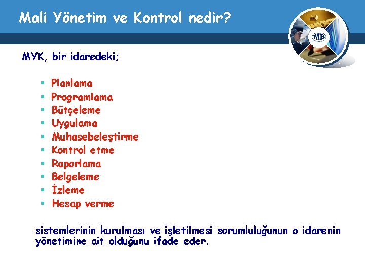 Mali Yönetim ve Kontrol nedir? MYK, bir idaredeki; § § § § § Planlama