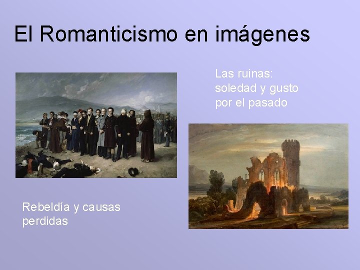 El Romanticismo en imágenes Las ruinas: soledad y gusto por el pasado Rebeldía y