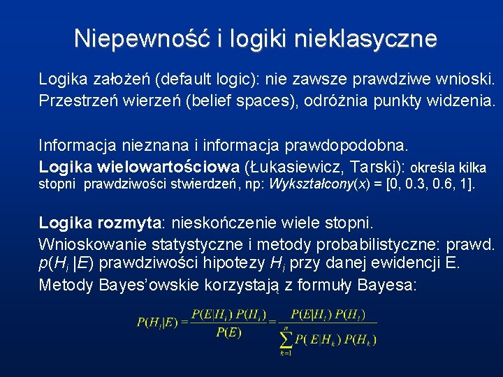 Niepewność i logiki nieklasyczne Logika założeń (default logic): nie zawsze prawdziwe wnioski. Przestrzeń wierzeń