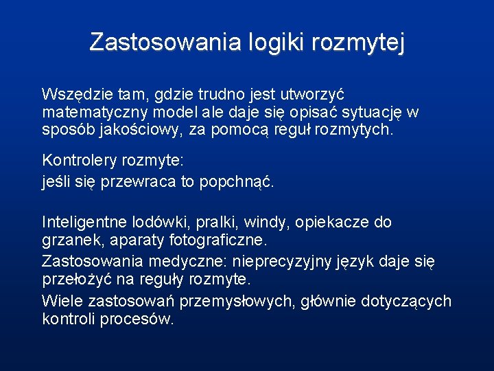 Zastosowania logiki rozmytej Wszędzie tam, gdzie trudno jest utworzyć matematyczny model ale daje się