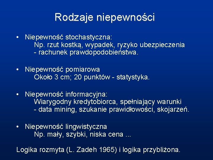 Rodzaje niepewności • Niepewność stochastyczna: Np. rzut kostką, wypadek, ryzyko ubezpieczenia - rachunek prawdopodobieństwa.