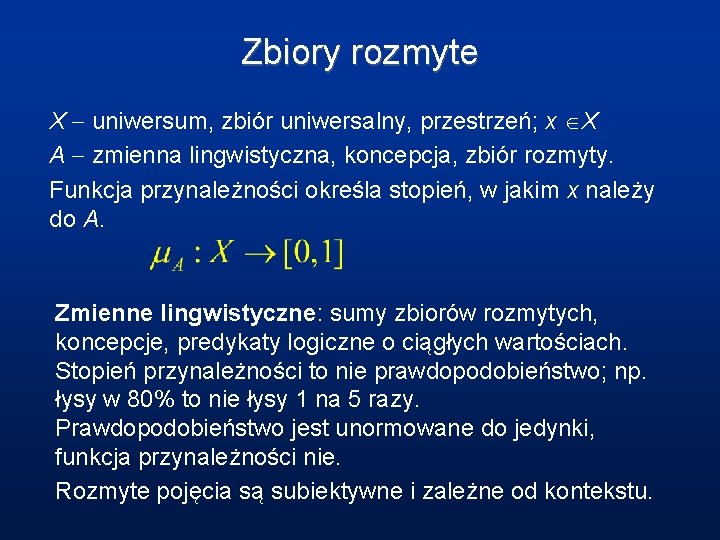 Zbiory rozmyte X - uniwersum, zbiór uniwersalny, przestrzeń; x X A - zmienna lingwistyczna,