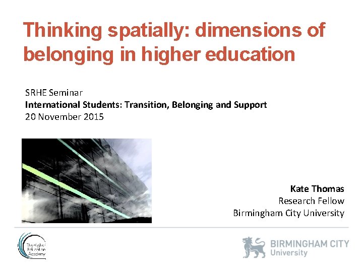 Thinking spatially: dimensions of belonging in higher education SRHE Seminar International Students: Transition, Belonging
