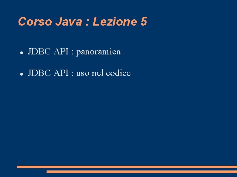 Corso Java : Lezione 5 JDBC API : panoramica JDBC API : uso nel