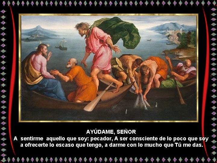 AYÚDAME, SEÑOR A sentirme aquello que soy: pecador, A ser consciente de lo poco