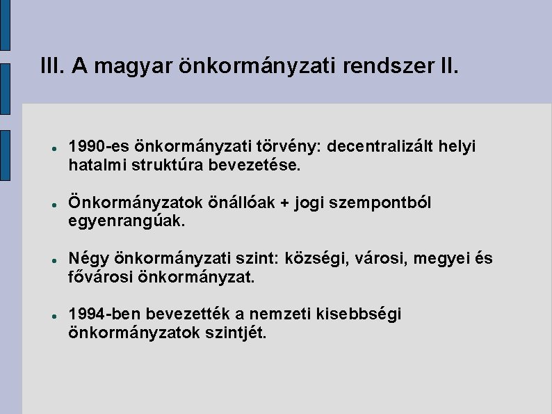 III. A magyar önkormányzati rendszer II. 1990 -es önkormányzati törvény: decentralizált helyi hatalmi struktúra