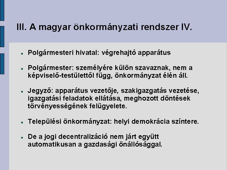 III. A magyar önkormányzati rendszer IV. Polgármesteri hivatal: végrehajtó apparátus Polgármester: személyére külön szavaznak,