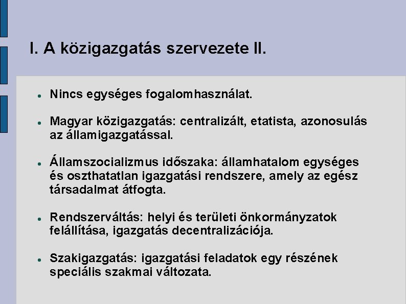 I. A közigazgatás szervezete II. Nincs egységes fogalomhasználat. Magyar közigazgatás: centralizált, etatista, azonosulás az