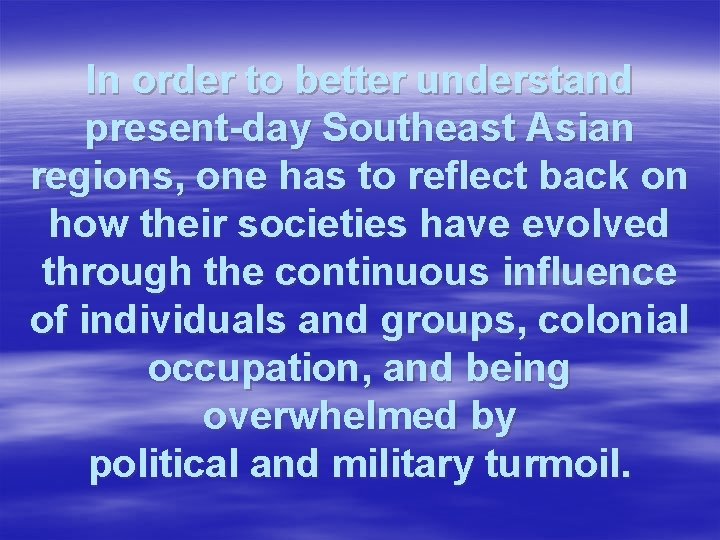 In order to better understand present-day Southeast Asian regions, one has to reflect back