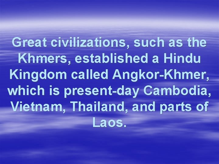 Great civilizations, such as the Khmers, established a Hindu Kingdom called Angkor-Khmer, which is