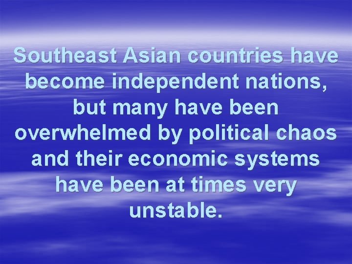 Southeast Asian countries have become independent nations, but many have been overwhelmed by political