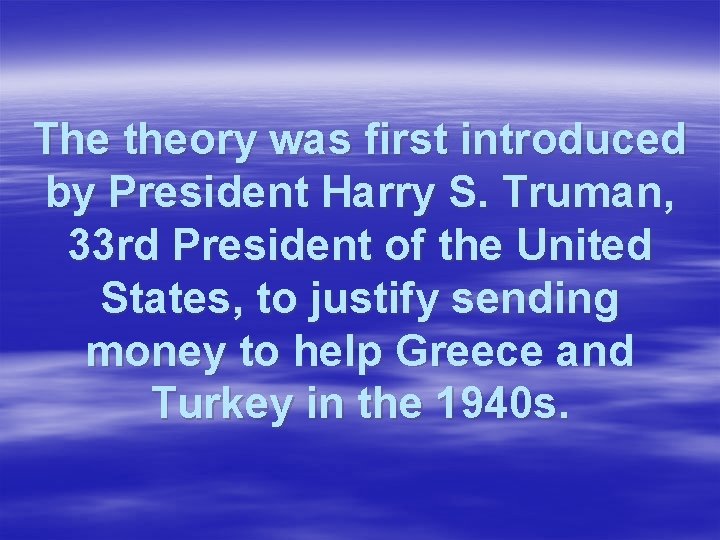 The theory was first introduced by President Harry S. Truman, 33 rd President of