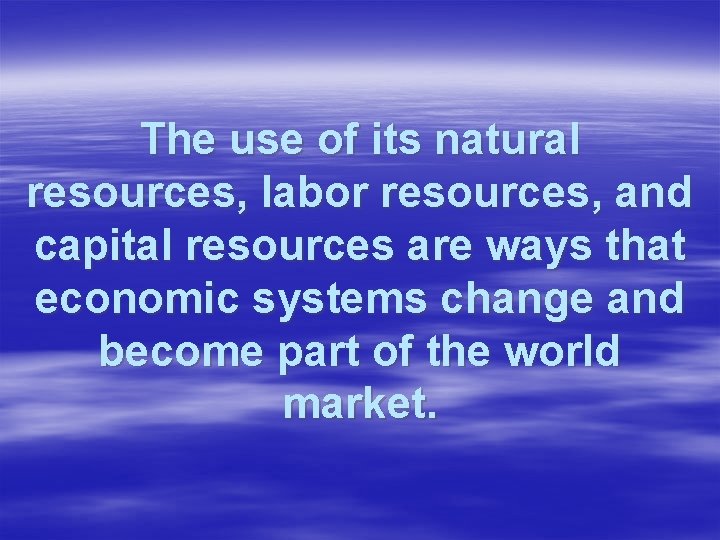 The use of its natural resources, labor resources, and capital resources are ways that