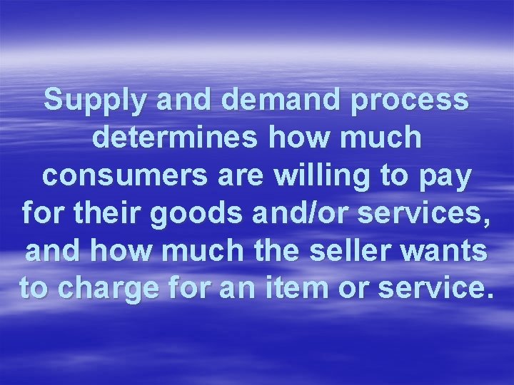 Supply and demand process determines how much consumers are willing to pay for their