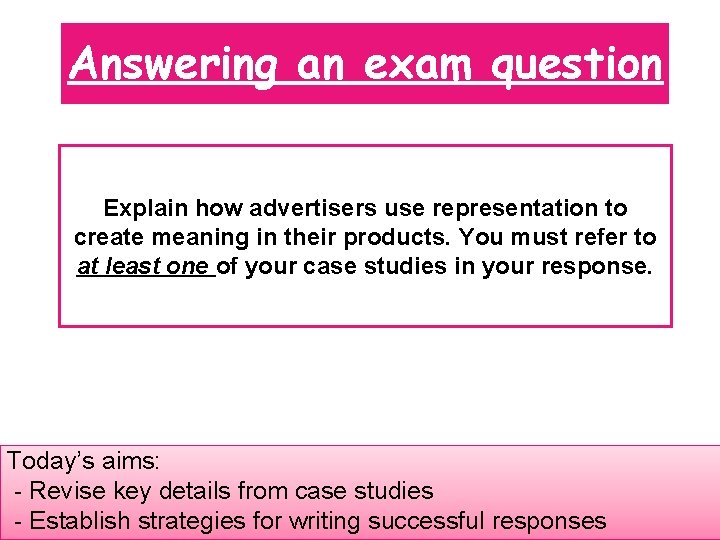 Answering an exam question Explain how advertisers use representation to create meaning in their