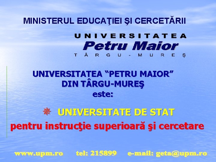 MINISTERUL EDUCAŢIEI ŞI CERCETĂRII UNIVERSITATEA “PETRU MAIOR” DIN T RGU-MUREŞ este: ¯ UNIVERSITATE DE
