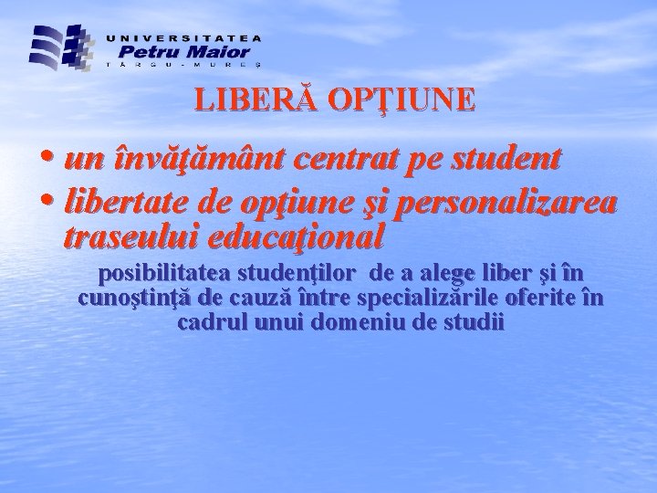 LIBERĂ OPŢIUNE • un învăţământ centrat pe student • libertate de opţiune şi personalizarea