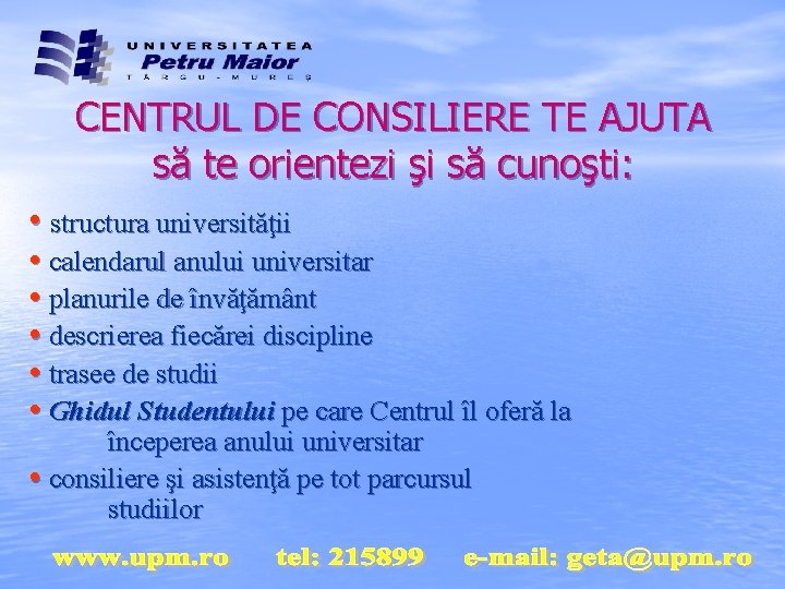 CENTRUL DE CONSILIERE TE AJUTA să te orientezi şi să cunoşti: • structura universităţii
