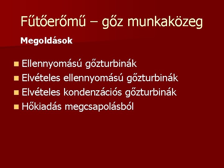 Fűtőerőmű – gőz munkaközeg Megoldások n Ellennyomású gőzturbinák n Elvételes ellennyomású gőzturbinák n Elvételes