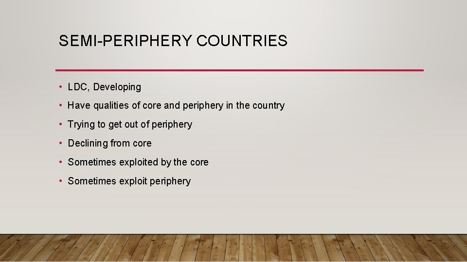 SEMI-PERIPHERY COUNTRIES • LDC, Developing • Have qualities of core and periphery in the