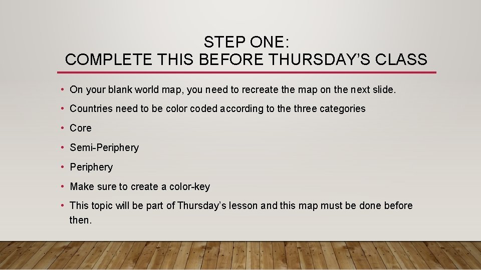 STEP ONE: COMPLETE THIS BEFORE THURSDAY’S CLASS • On your blank world map, you