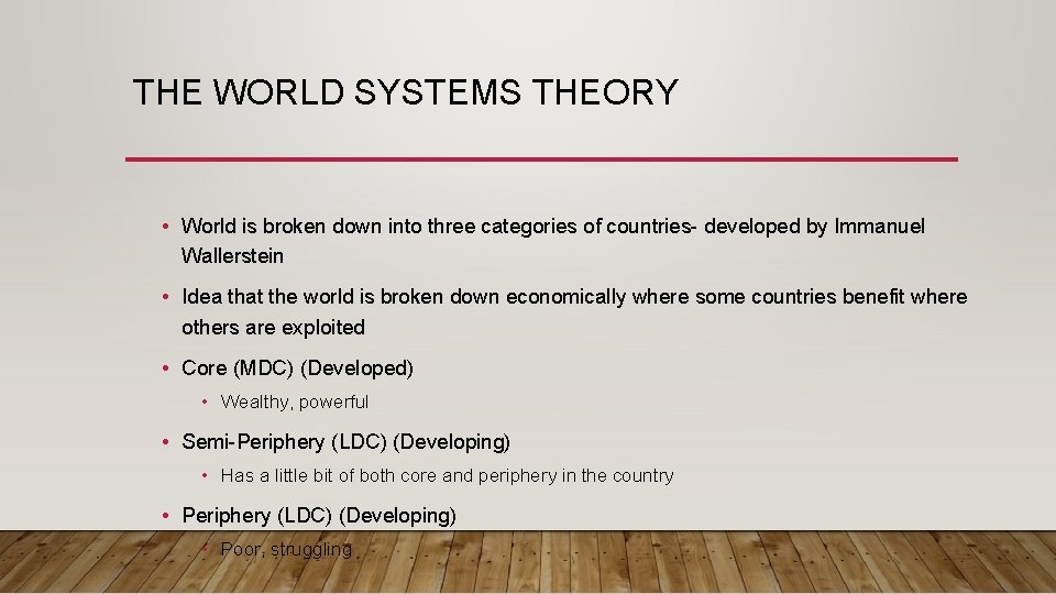 THE WORLD SYSTEMS THEORY • World is broken down into three categories of countries-