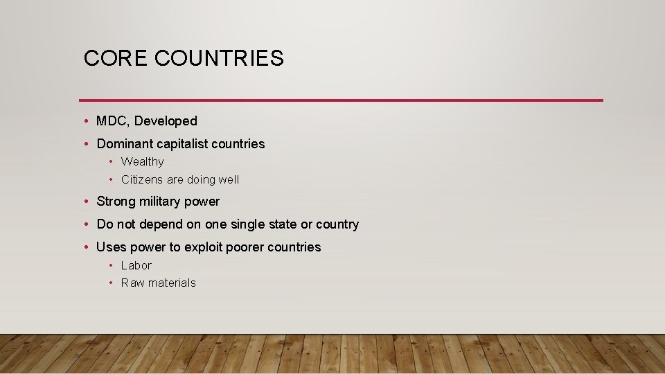 CORE COUNTRIES • MDC, Developed • Dominant capitalist countries • Wealthy • Citizens are