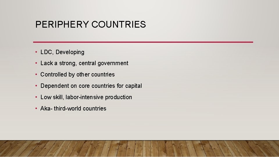 PERIPHERY COUNTRIES • LDC, Developing • Lack a strong, central government • Controlled by