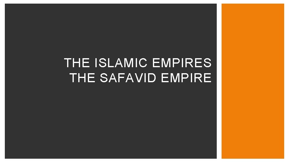 THE ISLAMIC EMPIRES THE SAFAVID EMPIRE 