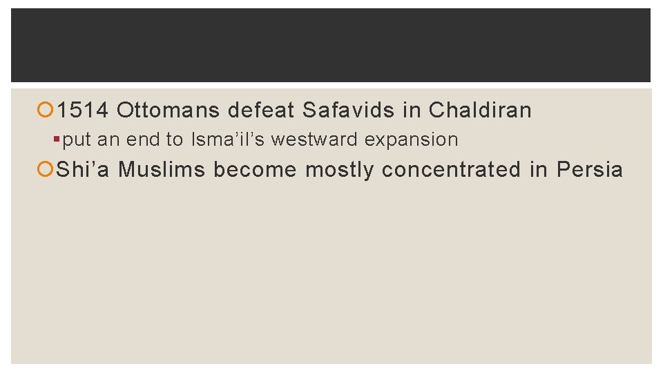  1514 Ottomans defeat Safavids in Chaldiran § put an end to Isma’il’s westward