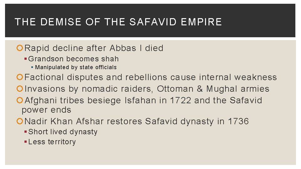 THE DEMISE OF THE SAFAVID EMPIRE Rapid decline after Abbas I died § Grandson