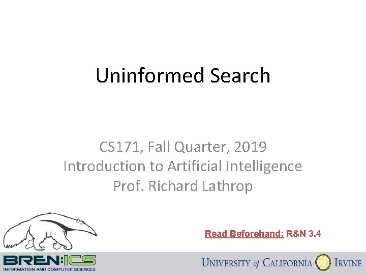 Uninformed Search CS 171, Fall Quarter, 2019 Introduction to Artificial Intelligence Prof. Richard Lathrop