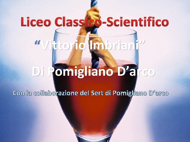 Liceo Classico-Scientifico Vittorio Imbriani” Di Pomigliano D’arco Con la collaborazione del Sert di Pomigliano
