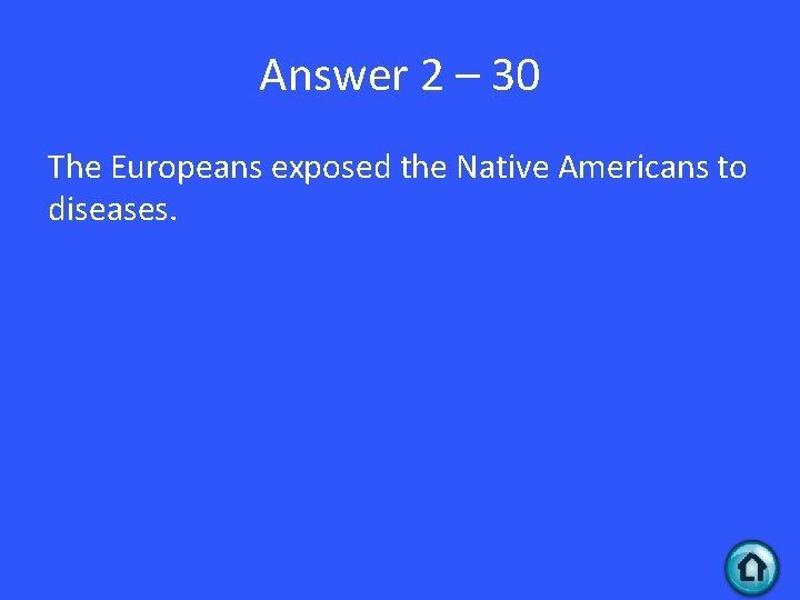 Answer 2 – 30 The Europeans exposed the Native Americans to diseases. 