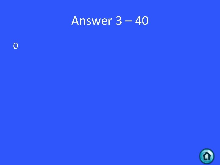 Answer 3 – 40 0 