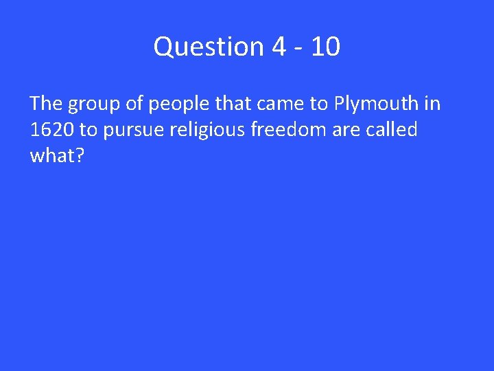 Question 4 - 10 The group of people that came to Plymouth in 1620