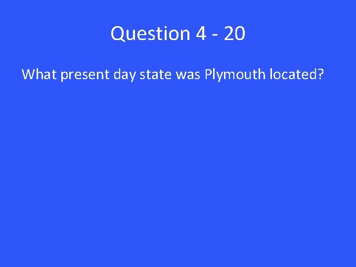 Question 4 - 20 What present day state was Plymouth located? 