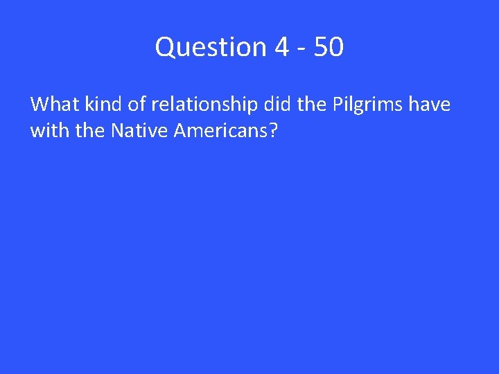 Question 4 - 50 What kind of relationship did the Pilgrims have with the