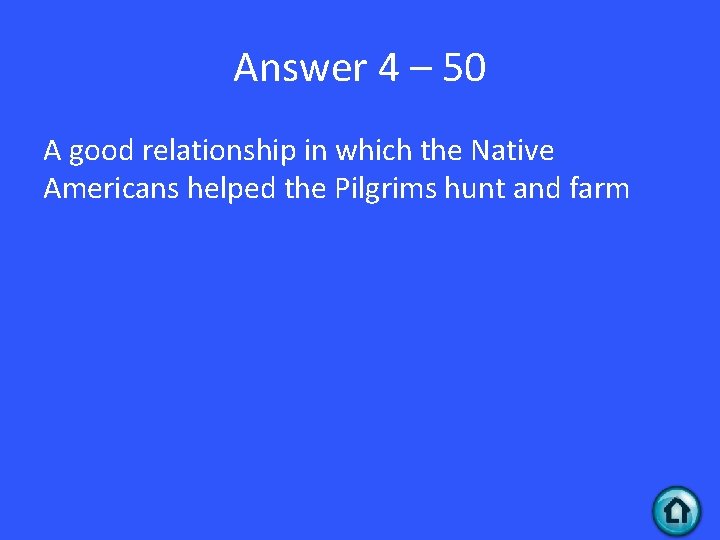 Answer 4 – 50 A good relationship in which the Native Americans helped the