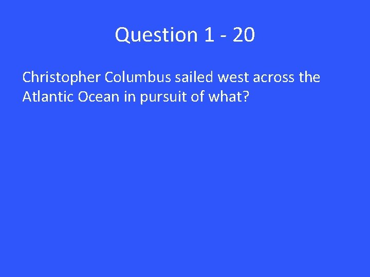 Question 1 - 20 Christopher Columbus sailed west across the Atlantic Ocean in pursuit