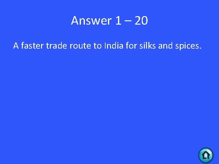 Answer 1 – 20 A faster trade route to India for silks and spices.