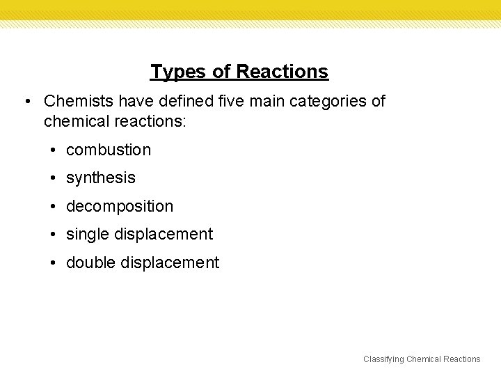 Types of Reactions • Chemists have defined five main categories of chemical reactions: •