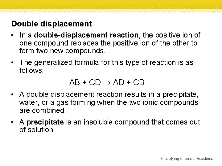 Double displacement • In a double-displacement reaction, the positive ion of one compound replaces