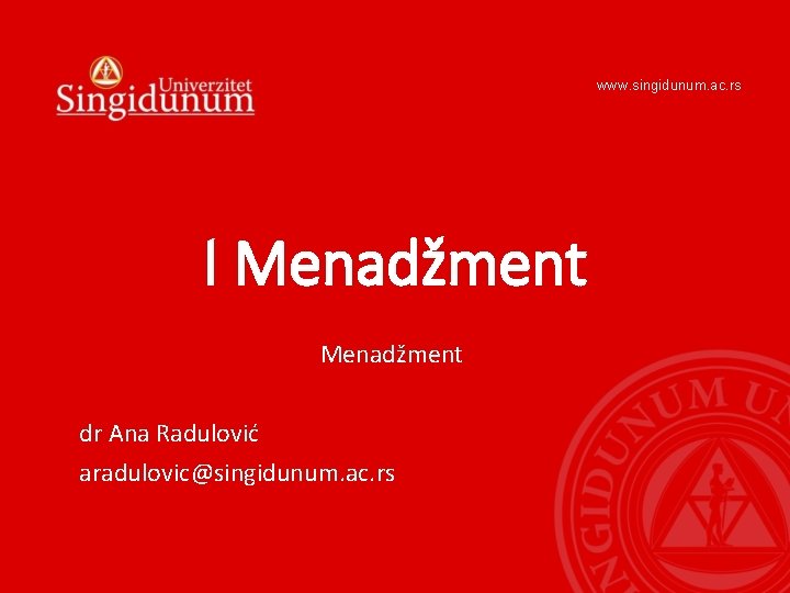 www. singidunum. ac. rs I Menadžment dr Ana Radulović aradulovic@singidunum. ac. rs 