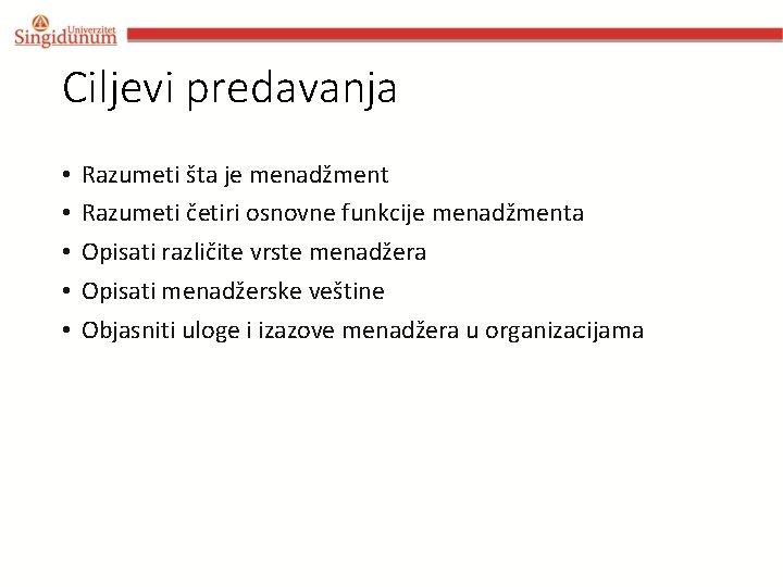 Ciljevi predavanja • • • Razumeti šta je menadžment Razumeti četiri osnovne funkcije menadžmenta