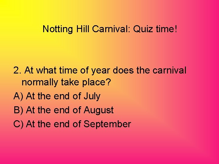 Notting Hill Carnival: Quiz time! 2. At what time of year does the carnival