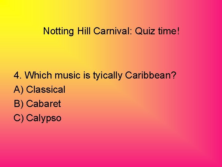 Notting Hill Carnival: Quiz time! 4. Which music is tyically Caribbean? A) Classical B)