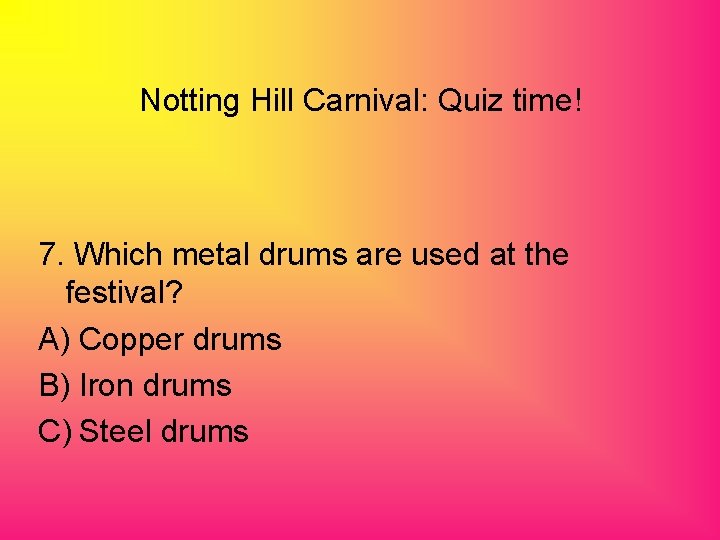 Notting Hill Carnival: Quiz time! 7. Which metal drums are used at the festival?
