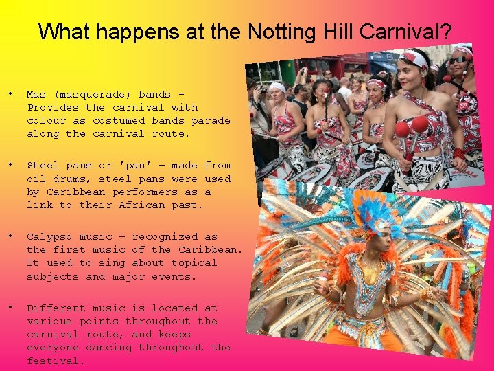 What happens at the Notting Hill Carnival? • Mas (masquerade) bands Provides the carnival