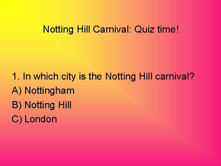 Notting Hill Carnival: Quiz time! 1. In which city is the Notting Hill carnival?